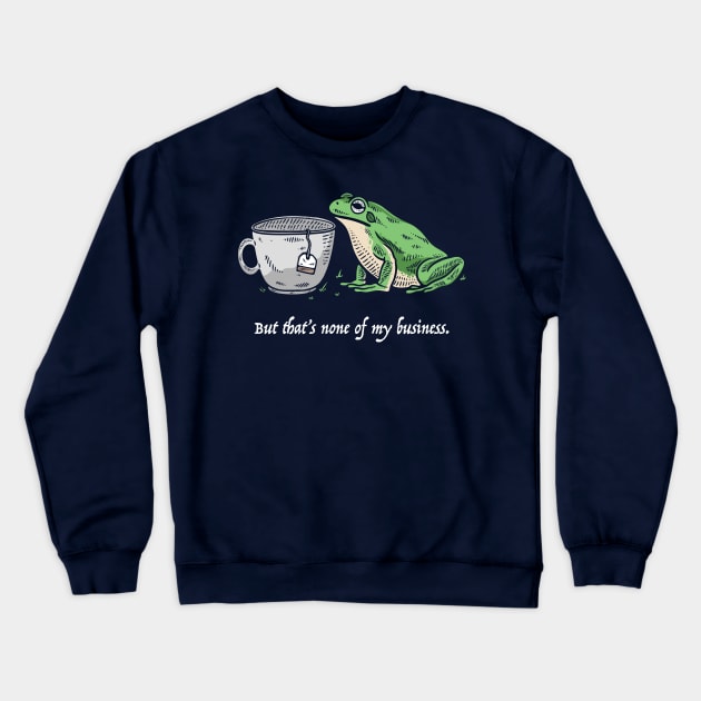 But That's None Of My Business Crewneck Sweatshirt by dumbshirts